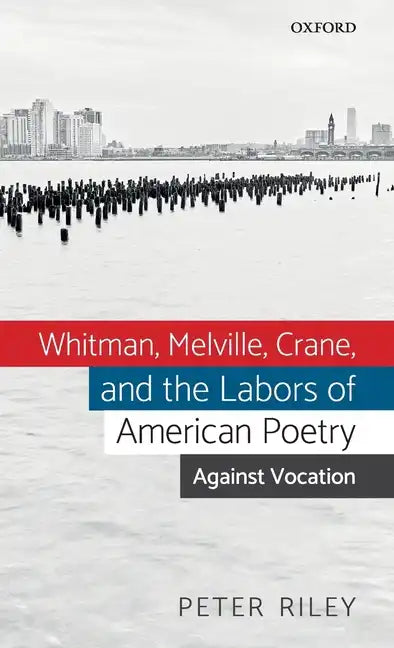 Whitman, Melville, Crane, and the Labors of American Poetry: Against Vocation - Hardcover