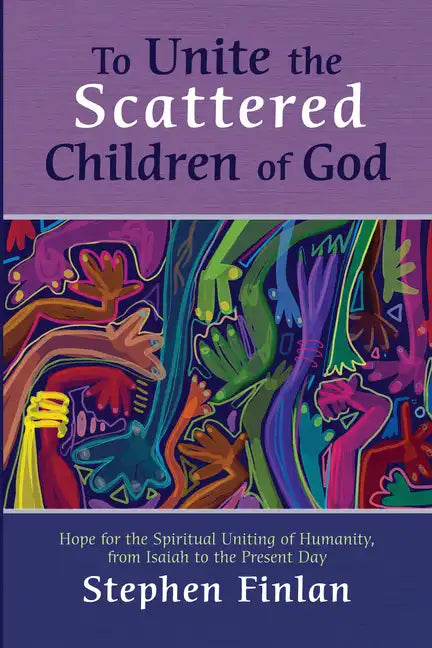 To Unite the Scattered Children of God: Hope for the Spiritual Uniting of Humanity, from Isaiah to the Present Day - Paperback