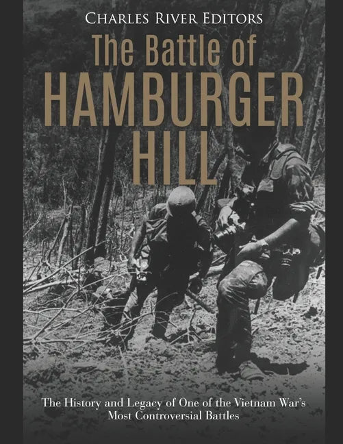 The Battle of Hamburger Hill: The History and Legacy of One of the Vietnam War's Most Controversial Battles - Paperback