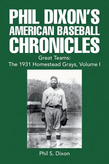 Phil Dixon's American Baseball Chronicles Great Teams: the 1931 Homestead Grays, Volume I - Paperback