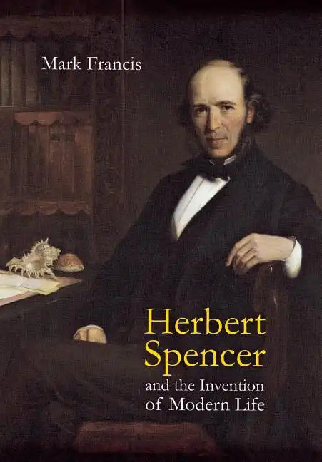 Herbert Spencer and the Invention of Modern Life - Hardcover