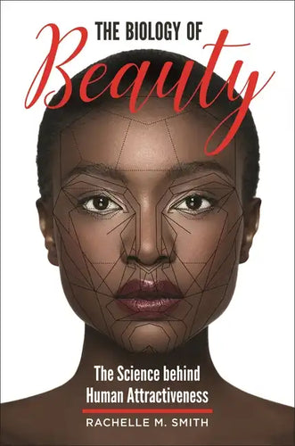 The Biology of Beauty: The Science behind Human Attractiveness - Hardcover
