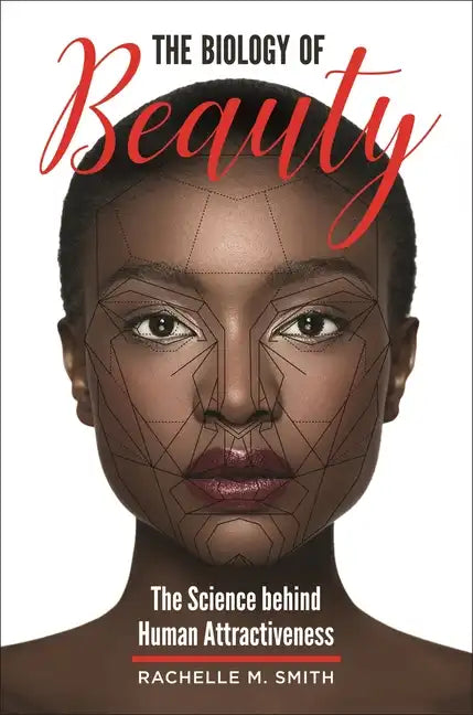 The Biology of Beauty: The Science behind Human Attractiveness - Hardcover