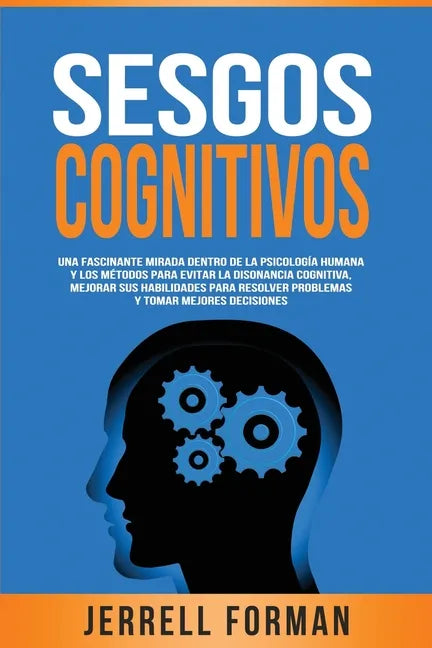 Sesgos Cognitivos: Una Fascinante Mirada dentro de la Psicología Humana y los Métodos para Evitar la Disonancia Cognitiva, Mejorar sus Ha - Paperback