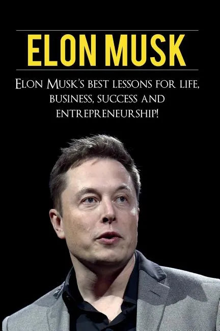 Elon Musk: Elon Musk's Best Lessons for Life, Business, Success and Entrepreneurship - Paperback