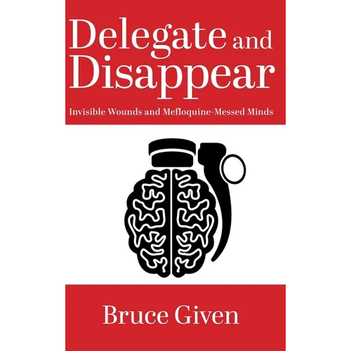 Delegate and Disappear: Invisible Wounds and Mefloquine-Messed Minds - Hardcover