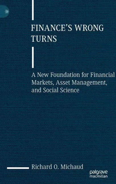 Finance's Wrong Turns: A New Foundation for Financial Markets, Asset Management, and Social Science - Hardcover