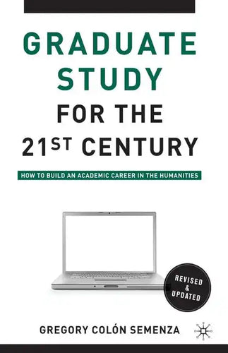 Graduate Study for the Twenty-First Century: How to Build an Academic Career in the Humanities - Paperback