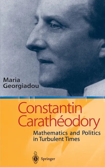 Constantin Carathodory: Mathematics and Politics in Turbulent Times - Hardcover