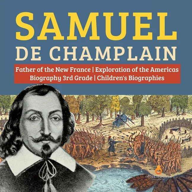 Samuel de Champlain Father of the New France Exploration of the Americas Biography 3rd Grade Children's Biographies - Paperback