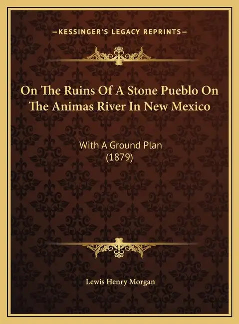 On The Ruins Of A Stone Pueblo On The Animas River In New Mexico: With A Ground Plan (1879) - Hardcover