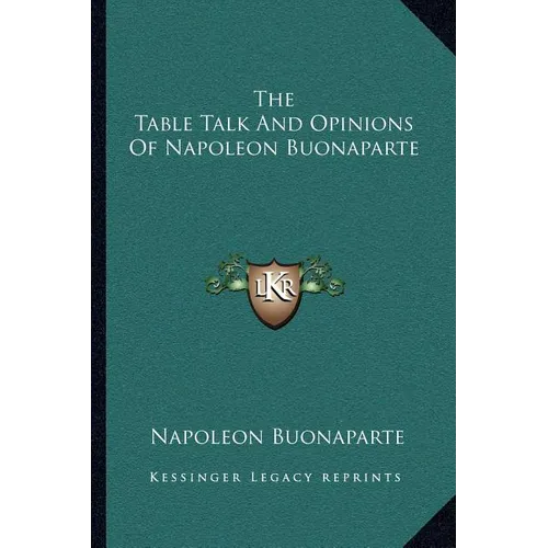 The Table Talk And Opinions Of Napoleon Buonaparte - Paperback