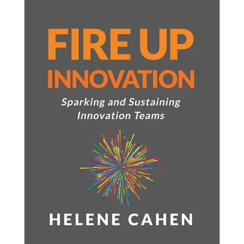 Fire Up Innovation: Sparking and Sustaining Innovation Teams - Paperback