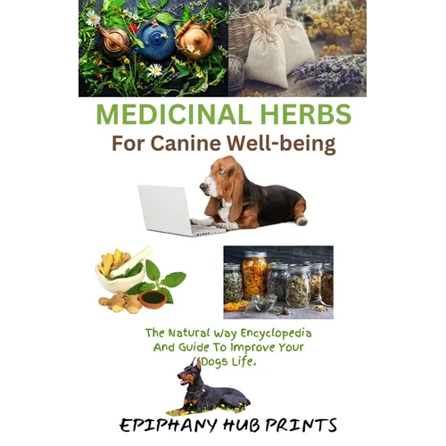 Medicinal Herbs for Canine Well-Being: The Natural Way Encyclopedia and Guide to Improve Your Dog's Life. - Paperback
