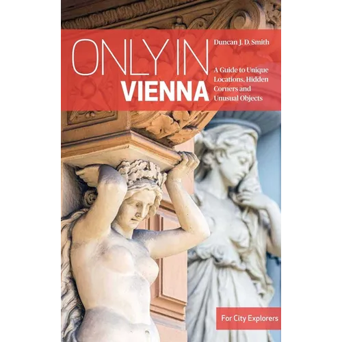 Only in Vienna: A Guide to Unique Locations, Hidden Corners and Unusual Objects - Paperback
