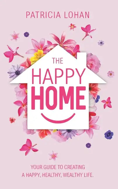 The Happy Home: Your Guide to Creating a Happy, Healthy, Wealthy Life - Paperback