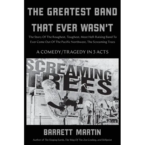 The Greatest Band That Ever Wasn't: The Story Of The Roughest, Toughest, Most Hell-Raising Band To Ever Come Out Of The Pacific Northwest, The Screami - Paperback
