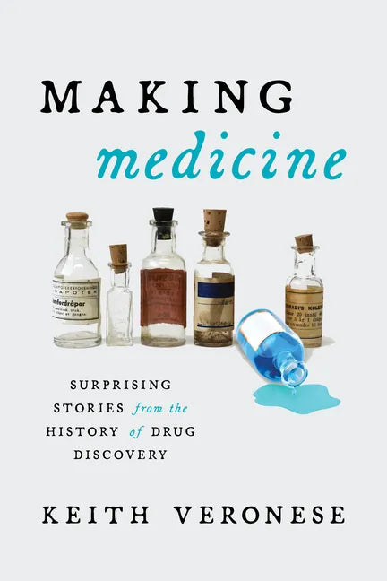 Making Medicine: Surprising Stories from the History of Drug Discovery - Hardcover