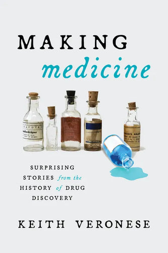 Making Medicine: Surprising Stories from the History of Drug Discovery - Hardcover
