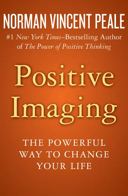 Positive Imaging: The Powerful Way to Change Your Life - Paperback