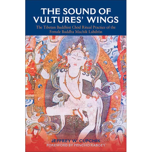 The Sound of Vultures' Wings: The Tibetan Buddhist Ch Ritual Practice of the Female Buddha Machik Labdr - Hardcover