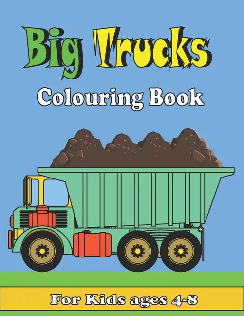 Big Trucks Colouring Book For kids ages 4-8: Kids Coloring Book with All kinds of Trucks, and More. For Toddlers, Preschoolers, Ages 2-4, Ages 4-8 - Paperback