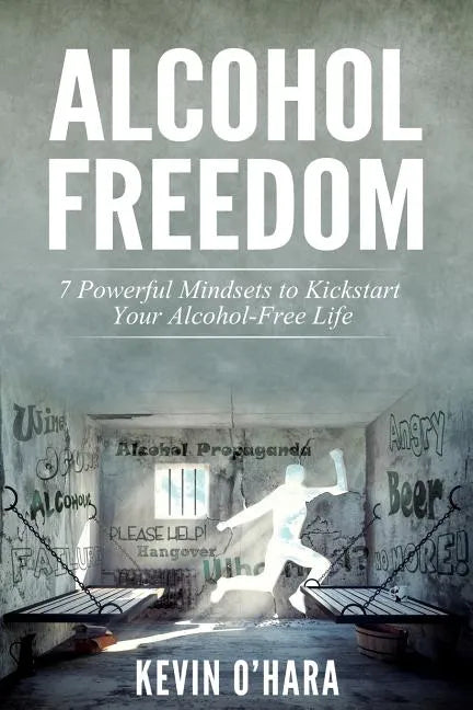 Alcohol Freedom: 7 Powerful Mindsets to Kickstart Your Alcohol-Free Journey! - Paperback