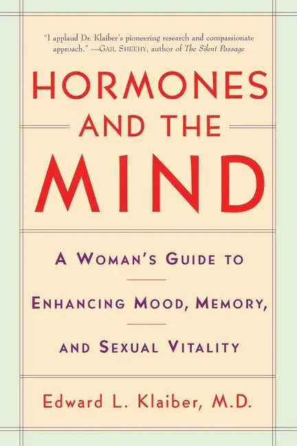 Hormones and the Mind: A Woman's Guide to Enhancing Mood, Memory, and Sexual Vitality - Paperback
