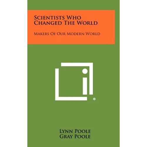 Scientists Who Changed the World: Makers of Our Modern World