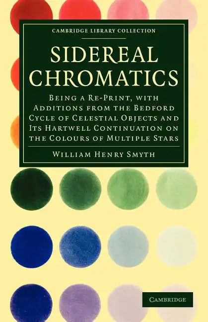 Sidereal Chromatics: Being a Re-Print, with Additions from the Bedford Cycle of Celestial Objects and Its Hartwell Continuation on the Colo - Paperback