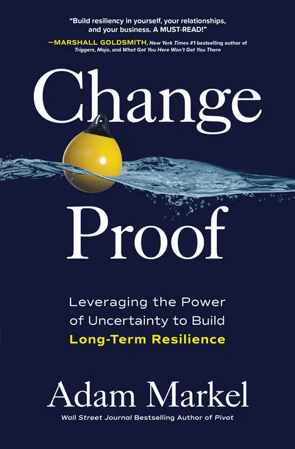Change Proof: Leveraging the Power of Uncertainty to Build Long-Term Resilience - Hardcover