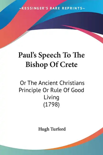 Paul's Speech to the Bishop of Crete: Or the Ancient Christians Principle or Rule of Good Living (1798) - Paperback