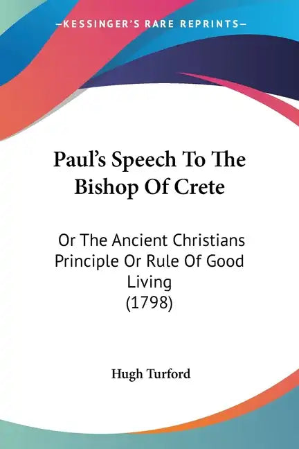 Paul's Speech to the Bishop of Crete: Or the Ancient Christians Principle or Rule of Good Living (1798) - Paperback