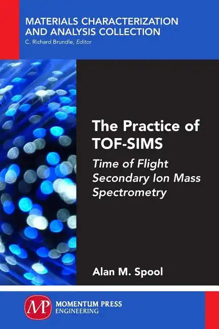The Practice of TOF-SIMS: Time of Flight Secondary Ion Mass Spectrometry - Paperback