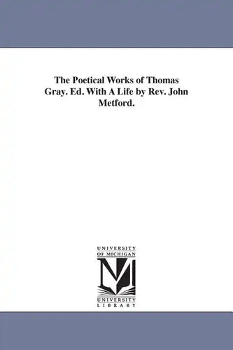 The Poetical Works of Thomas Gray. Ed. With A Life by Rev. John Metford. - Paperback