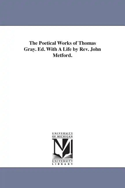 The Poetical Works of Thomas Gray. Ed. With A Life by Rev. John Metford. - Paperback