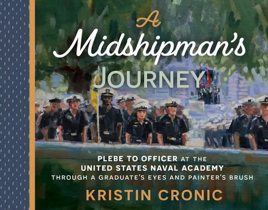 A Midshipman's Journey: Plebe to Officer at the United States Naval Academy Through a Graduate's Eyes and Painter's Brush - Hardcover
