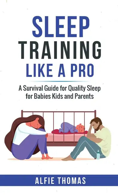 Sleep Training Like a Pro: A Survival Guide for Quality Sleep for Babies, Kids, and Parents - Hardcover