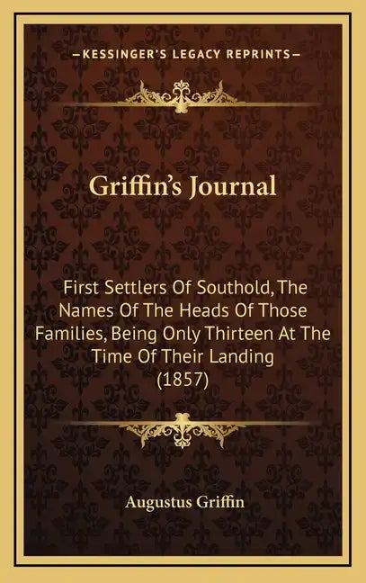 Griffin's Journal: First Settlers Of Southold, The Names Of The Heads Of Those Families, Being Only Thirteen At The Time Of Their Landing (1857) - Hardcover