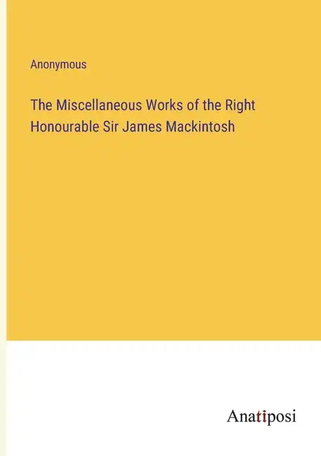The Miscellaneous Works of the Right Honourable Sir James Mackintosh - Paperback