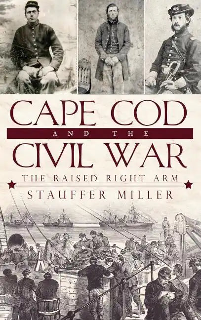 Cape Cod and the Civil War: The Raised Right Arm - Hardcover