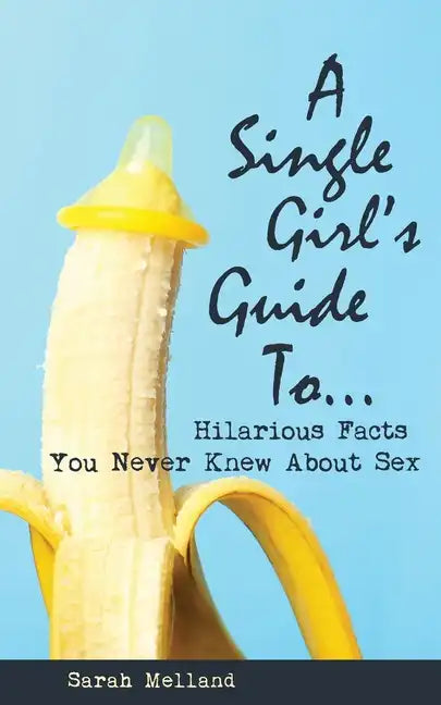 A Single Girl's Guide to...Hilarious Facts You Never Knew About Sex - Paperback