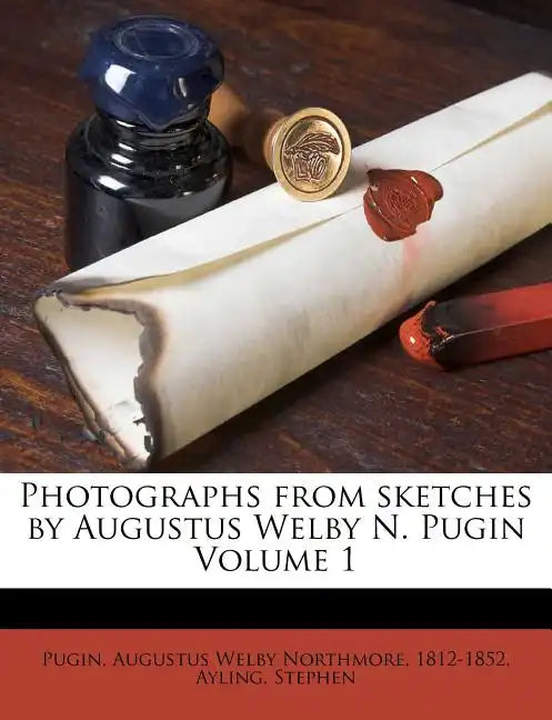 Photographs from Sketches by Augustus Welby N. Pugin Volume 1 - Paperback