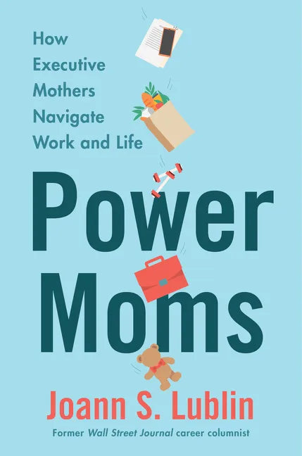 Power Moms: How Executive Mothers Navigate Work and Life - Hardcover