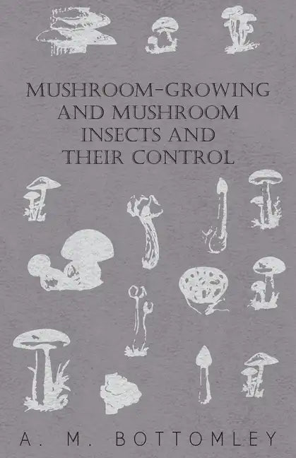 Mushroom-Growing and Mushroom Insects and Their Control - Paperback