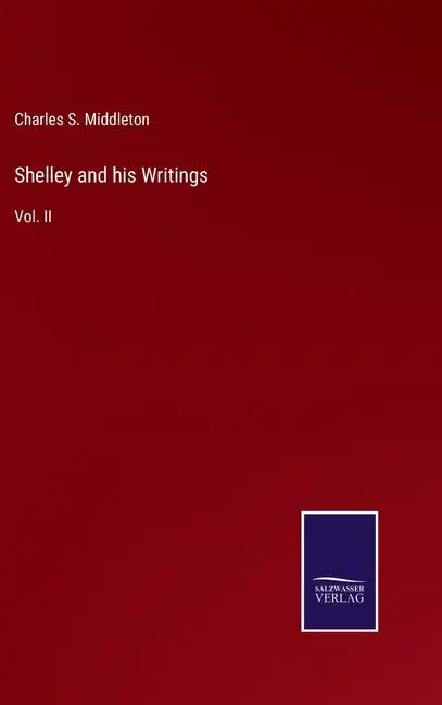 Shelley and his Writings: Vol. II - Hardcover