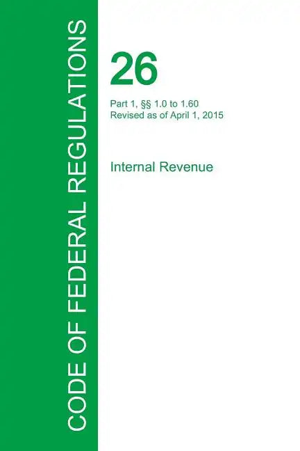 Code of Federal Regulations Title 26, Volume 1, April 1, 2015 - Paperback