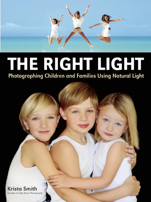The Right Light: Photographing Children and Families Using Natural Light - Paperback