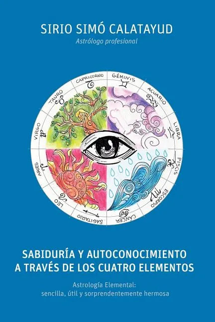 Sabiduria y Autoconocimiento a traves de los cuatro elementos: Astrología Elemental: sencilla, útil y sorprendentemente hermosa - Paperback