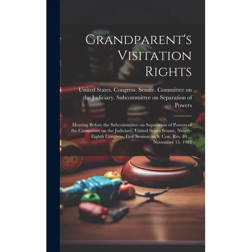 Grandparent's Visitation Rights: Hearing Before the Subcommittee on Separation of Powers of the Committee on the Judiciary, United States Senate, Nine - Hardcover